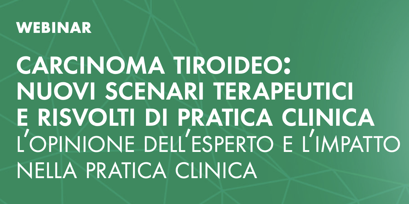 Carcinoma tiroideo: nuovi scenari terapeutici e risvolti di pratica clinica
